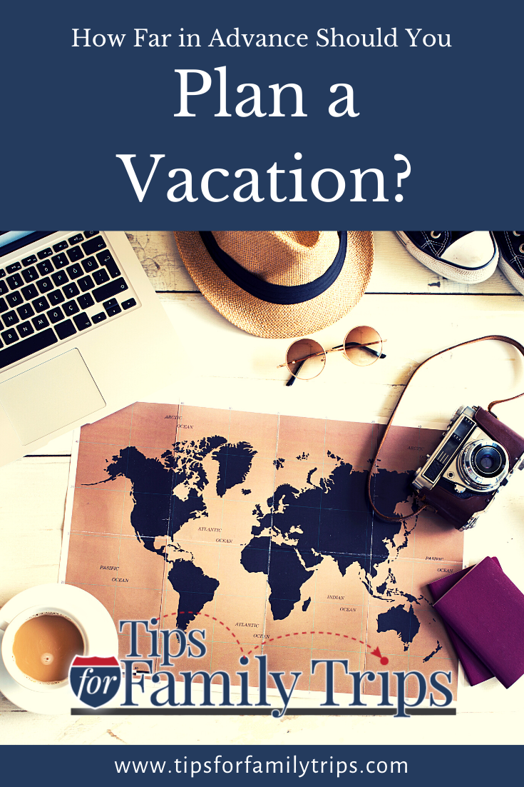 How Far in Advance Should You Plan a Vacation? Tips For Family Trips